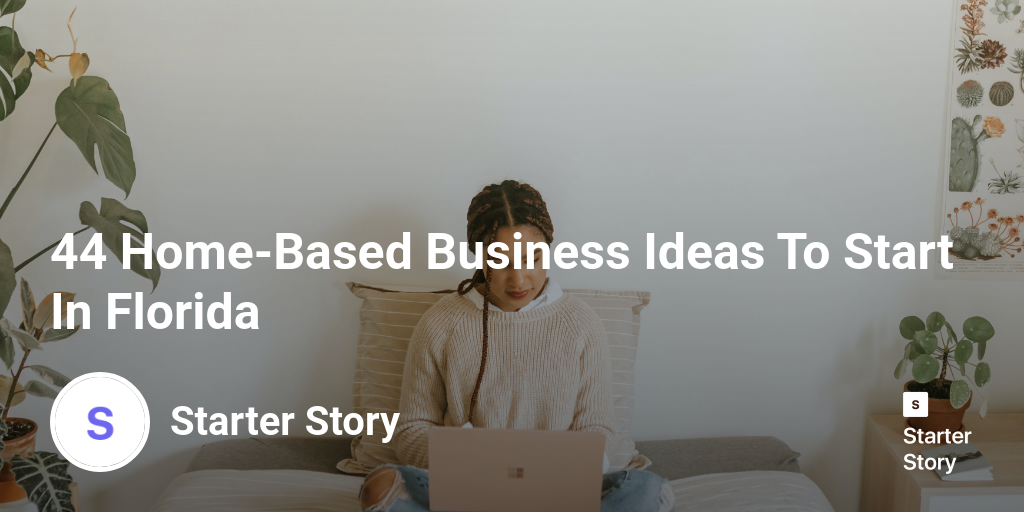 44 Home-Based Business Ideas To Start In Florida - Starter Story