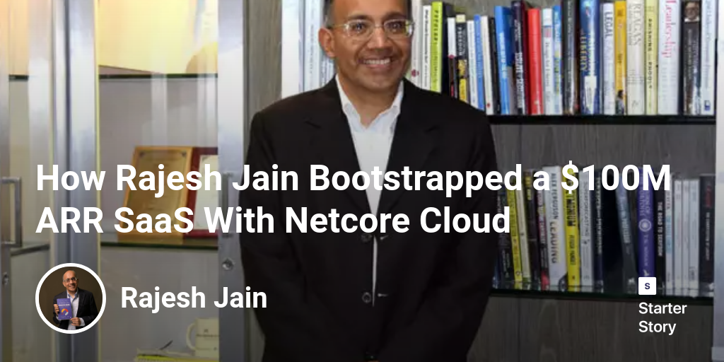 How Rajesh Jain Bootstrapped a $100M ARR SaaS With Netcore Cloud