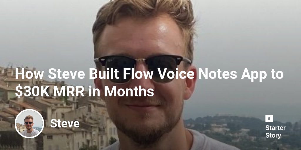 How Steve Built Flow Voice Notes App to $30K MRR in Months - Starter