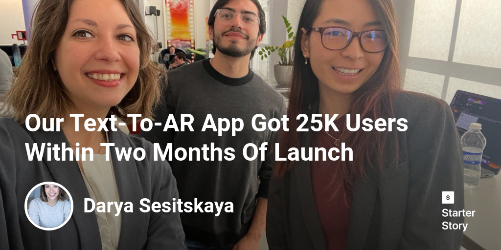 Our Text-To-AR App Got 25K Users Within Two Months Of Launch - Starter