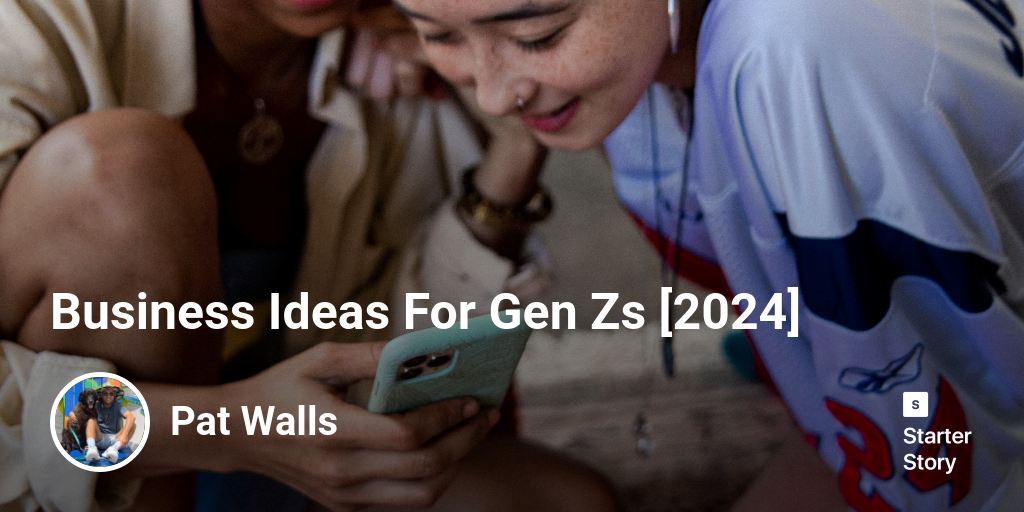Business Ideas For Gen Zs [2025] - Starter Story