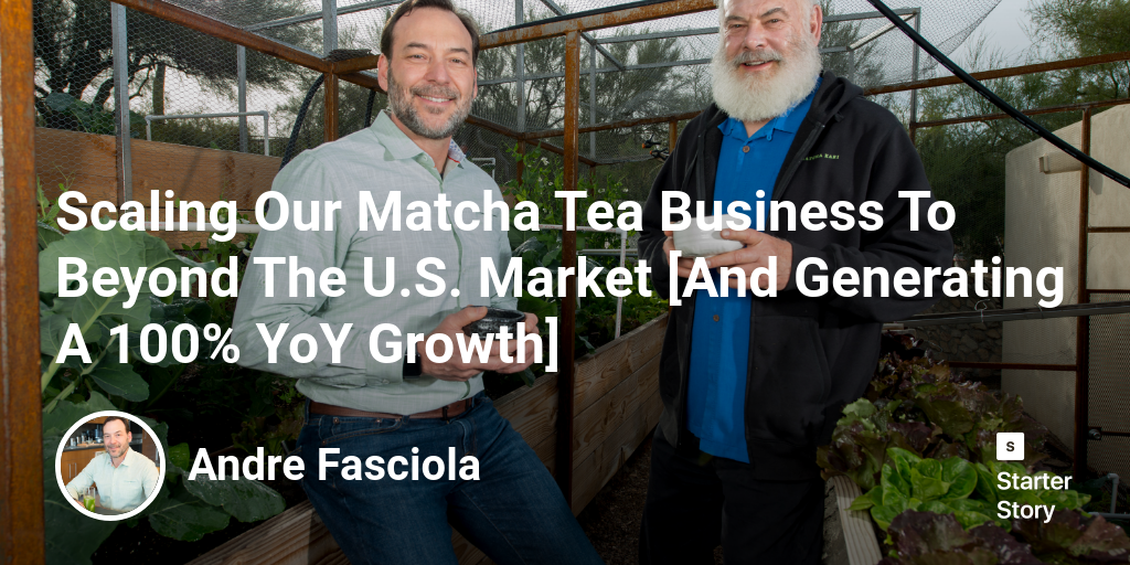 Scaling Our Matcha Tea Business To Beyond The U.S. Market [And