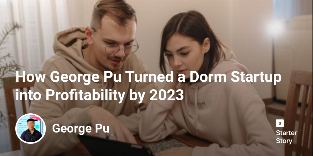 How George Pu Turned a Dorm Startup into Profitability by 2023