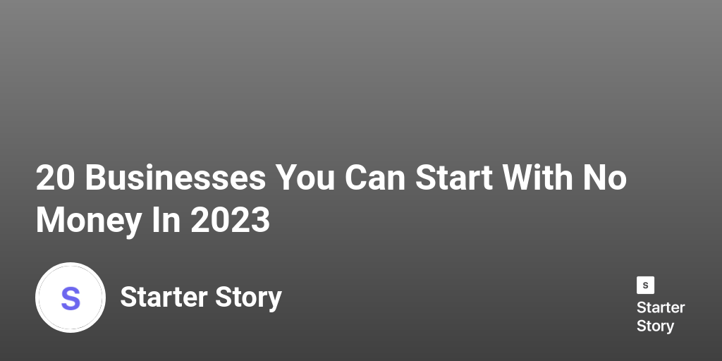 20 Businesses You Can Start With No Money In 2025 - Starter Story