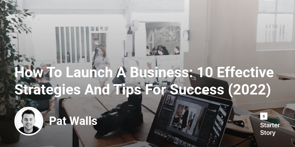 How To Launch A Business: 10 Effective Strategies And Tips For Success (2024)