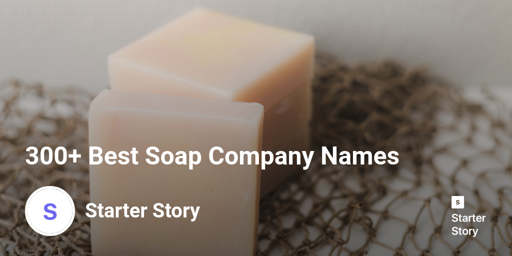 300+ Best Soap Company Names - Starter Story