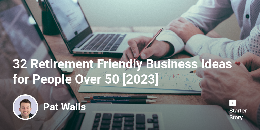 32 Retirement Friendly Business Ideas for People Over 50 [2023]