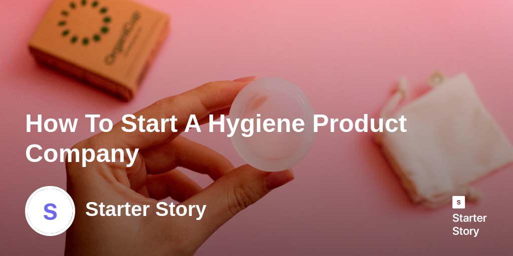 How To Start A Hygiene Product Company