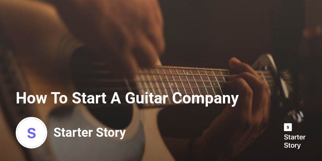How To Start A Guitar Company