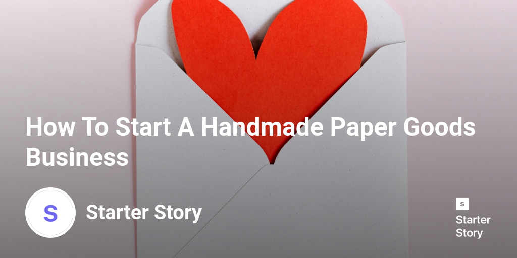 How To Start A Handmade Paper Goods Business