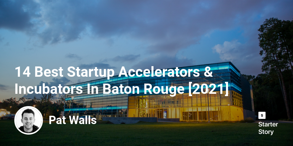 14 Best Startup Accelerators & Incubators In Baton Rouge [2024]