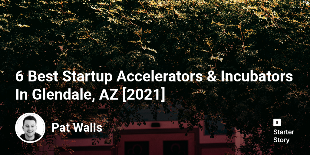 6 Best Startup Accelerators & Incubators In Glendale, AZ [2024]