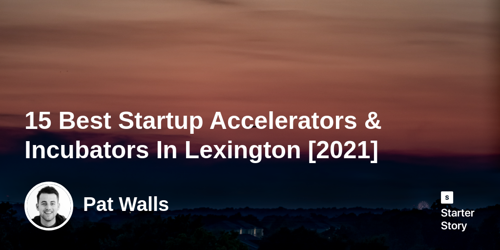 15 Best Startup Accelerators & Incubators In Lexington [2024]