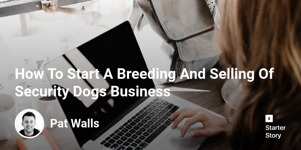 How To Start A Breeding And Selling Of Security Dogs Business