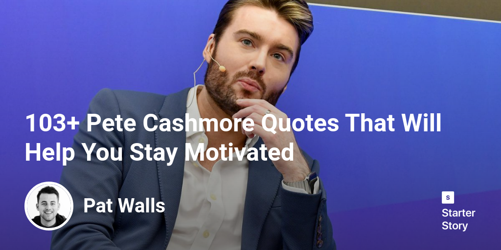 103+ Pete Cashmore Quotes That Will Help You Stay Motivated
