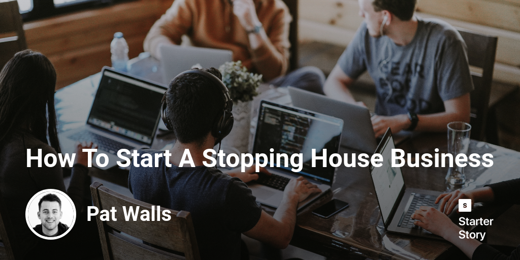 How To Start A Stopping House Business