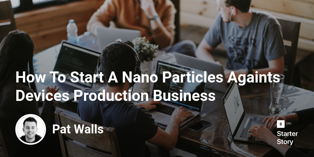 How To Start A Nano Particles Againts Devices Production Business
