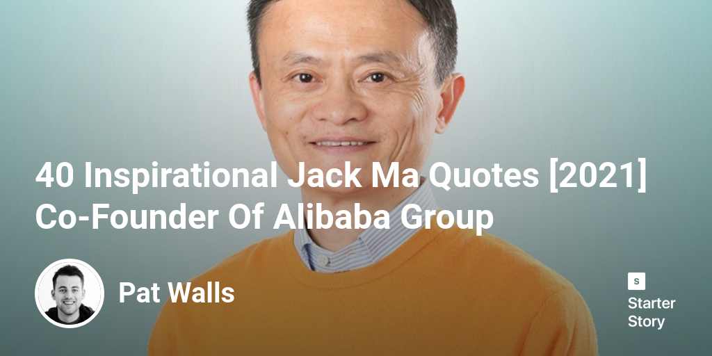 40 Inspirational Jack Ma Quotes [2024] Co-Founder Of Alibaba Group