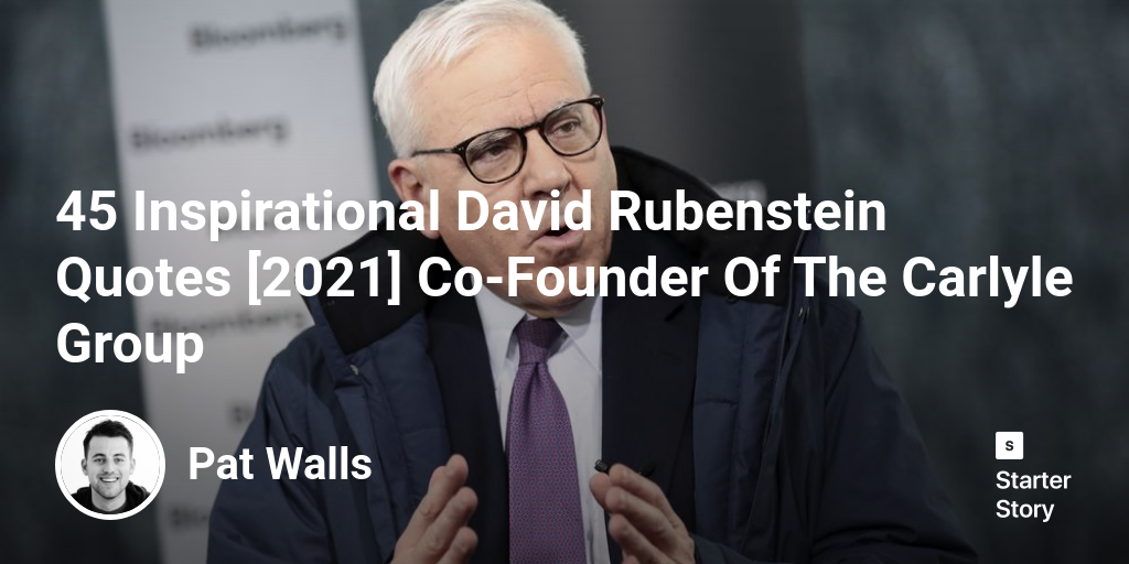 45 Inspirational David Rubenstein Quotes [2024] Co-Founder Of The Carlyle Group