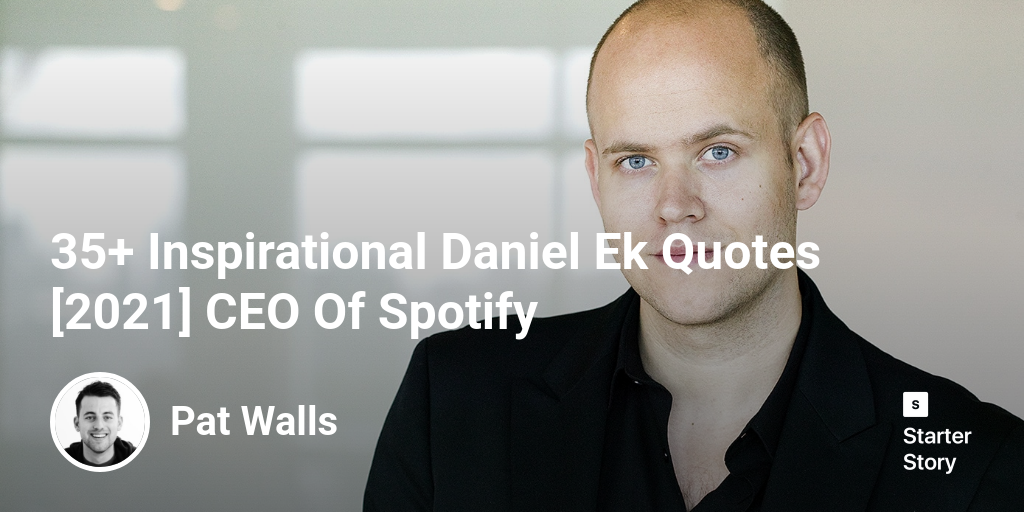 35+ Inspirational Daniel Ek Quotes [2024] CEO Of Spotify