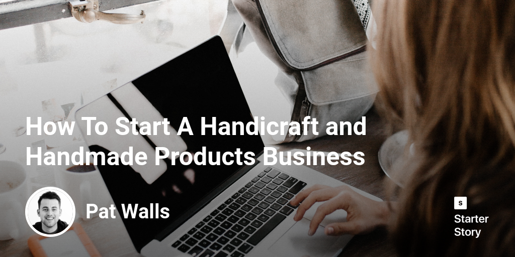 How To Start A Handicraft and Handmade Products Business