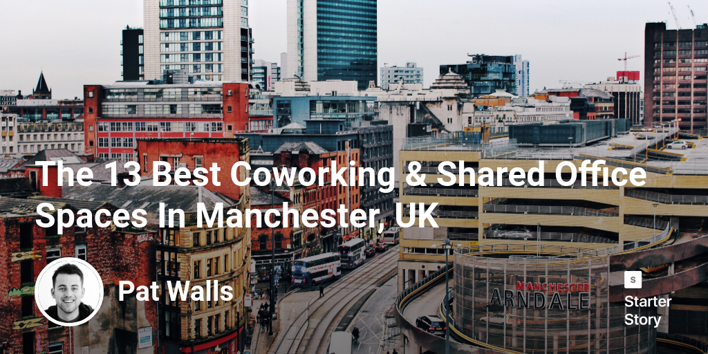 The 13 Best Coworking & Shared Office Spaces In Manchester, UK