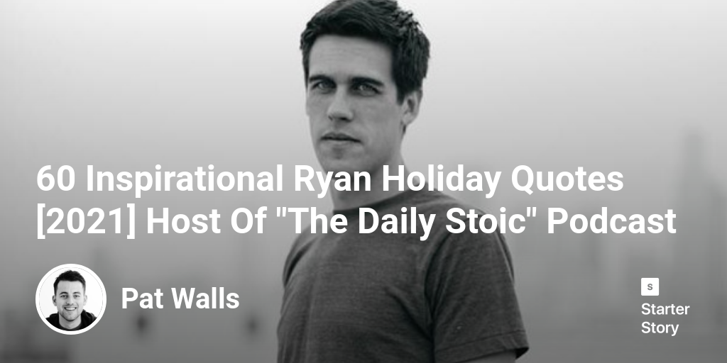 60 Inspirational Ryan Holiday Quotes [2024] Host Of "The Daily Stoic" Podcast
