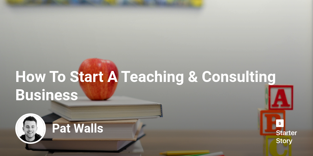How To Start A Teaching & Consulting Business