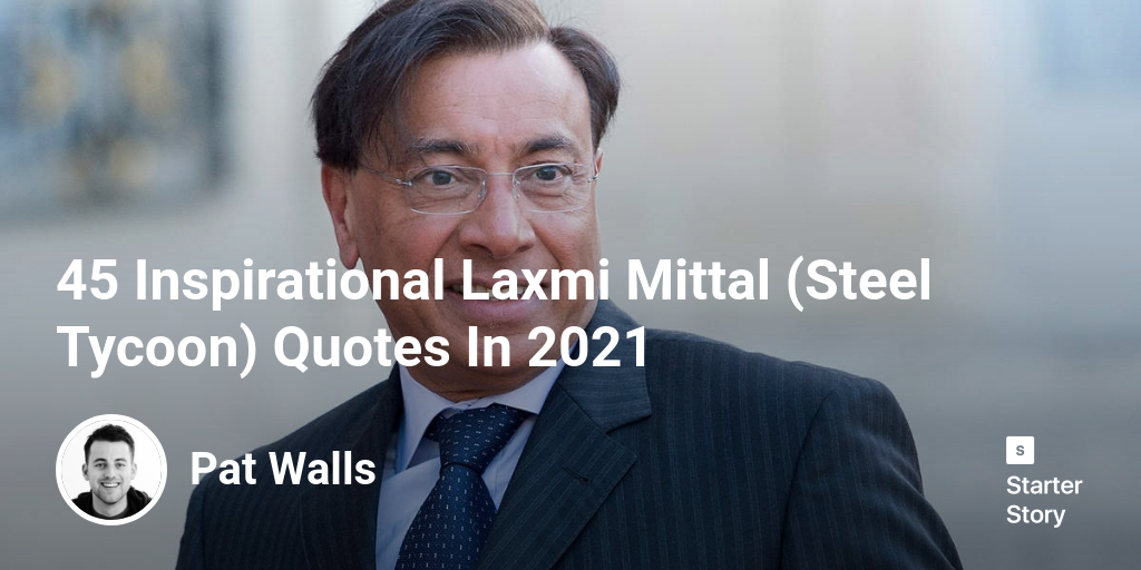 45 Inspirational Laxmi Mittal (Steel Tycoon) Quotes In 2024 