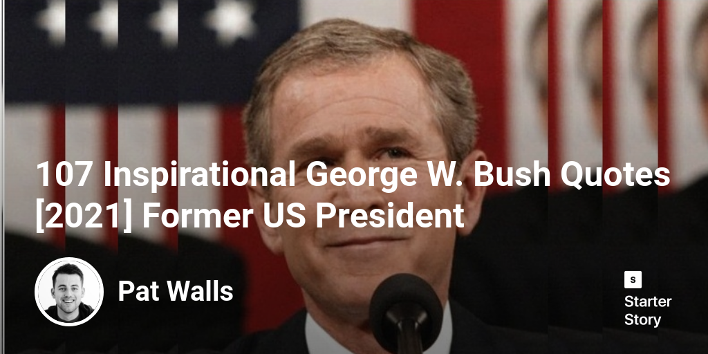 107 Inspirational George W. Bush Quotes [2024] Former US President