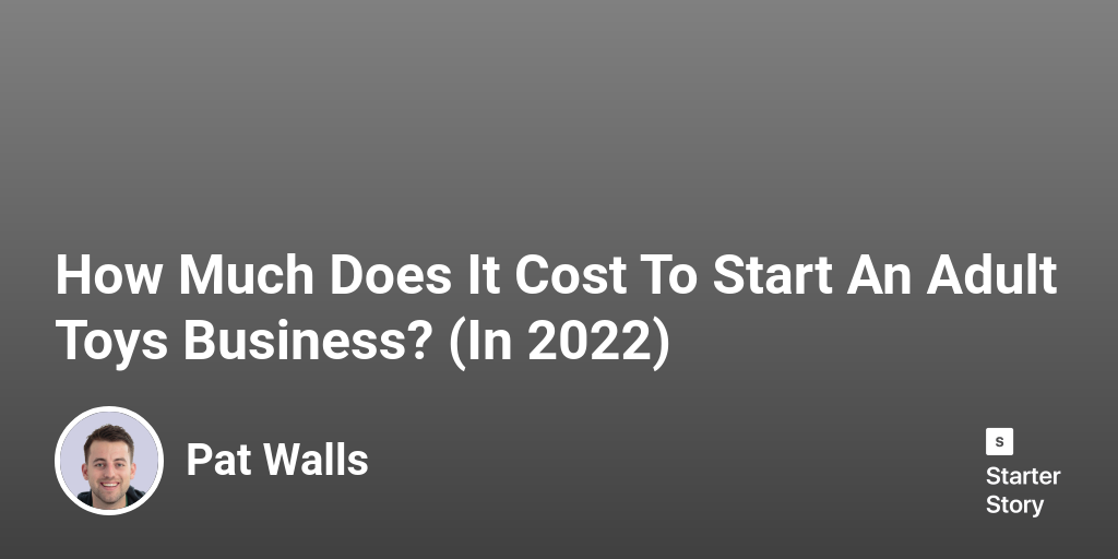 How Much Does It Cost To Start An Adult Toys Business In 2024