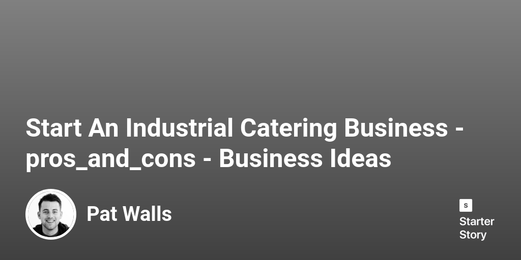 40 Pros & Cons Of Starting An Industrial Catering Business (2024)