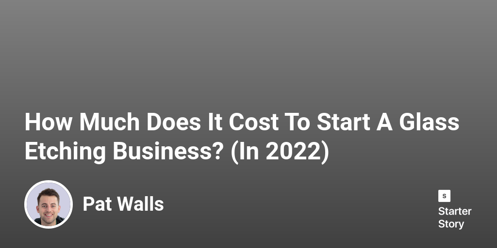 How Much Does It Cost To Start A Glass Etching Business? (In 2024)
