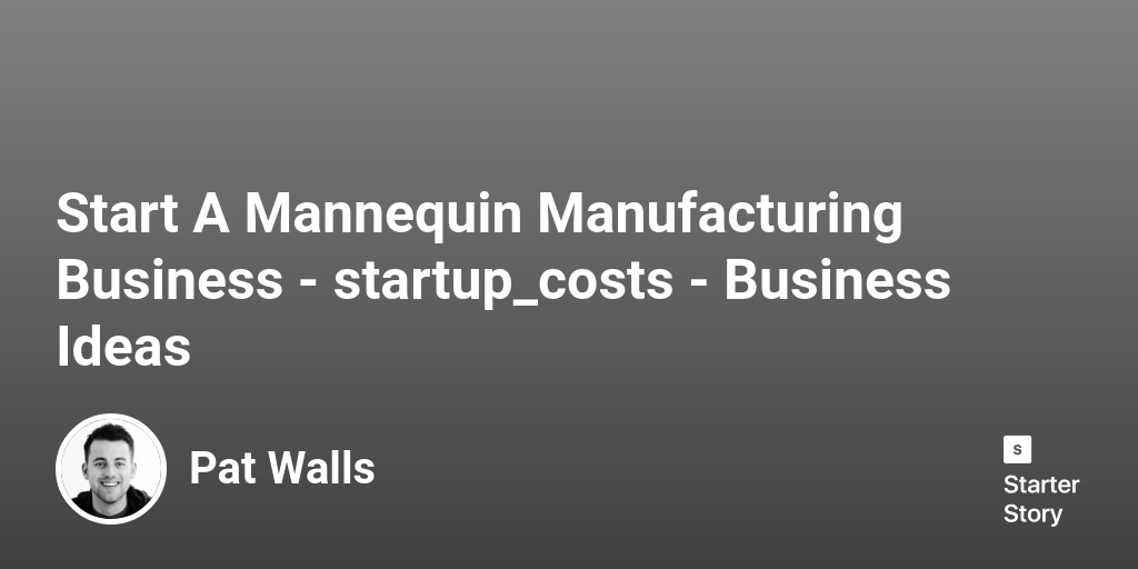 How Much Does It Cost To Start A Mannequin Manufacturing Business? (In