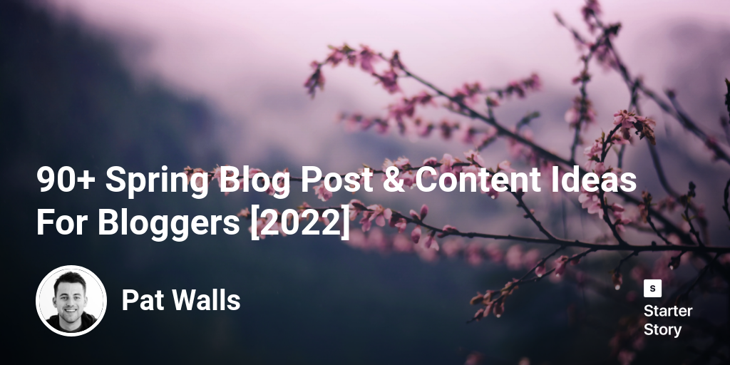 90+ Spring Blog Post & Content Ideas For Bloggers [2024]