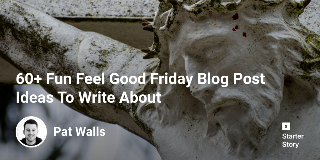 60+ Fun Feel Good Friday Blog Post Ideas To Write About