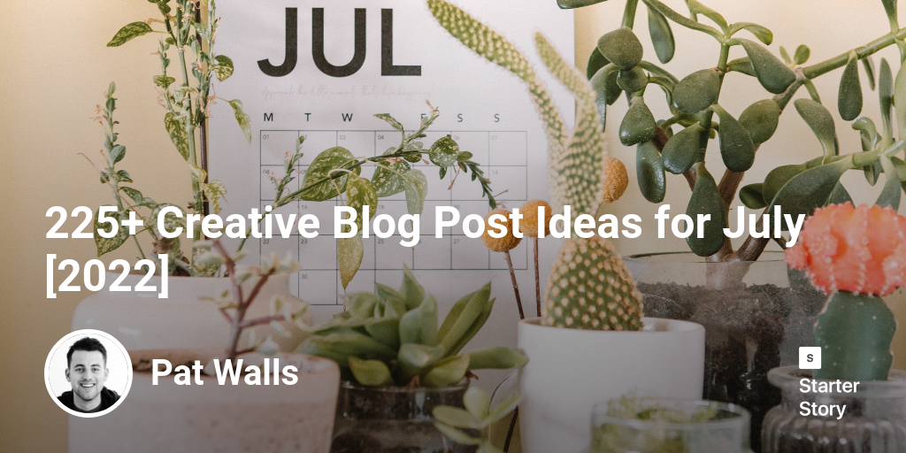 225+ Creative Blog Post Ideas for July [2024]