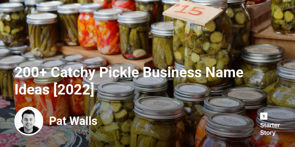 200+ Catchy Pickle Business Name Ideas [2024] Starter Story