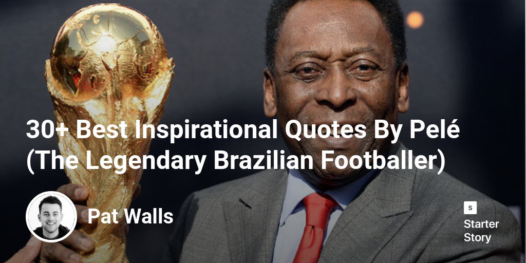 30+ Best Inspirational Quotes By Pelé (The Legendary Brazilian Footballer)