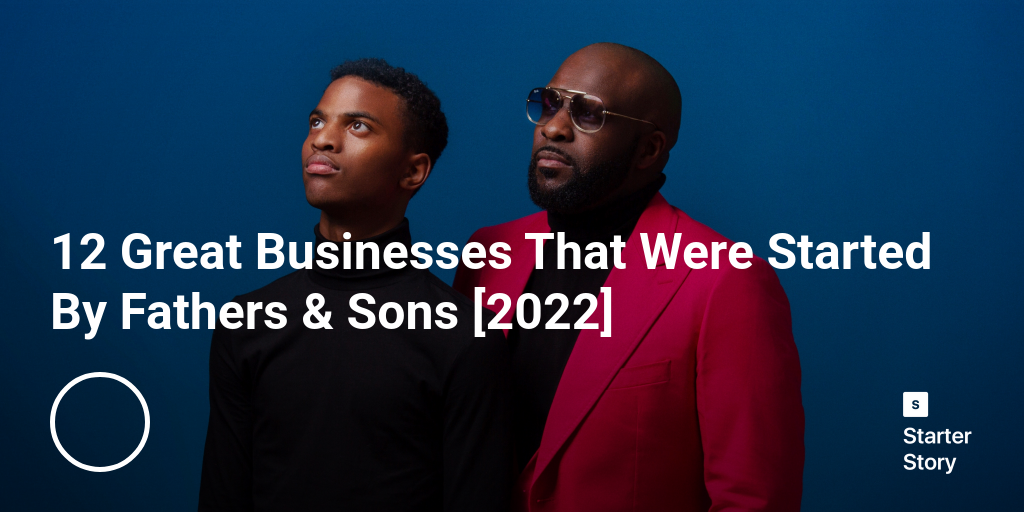 12 Great Businesses That Were Started By Fathers & Sons [2024]