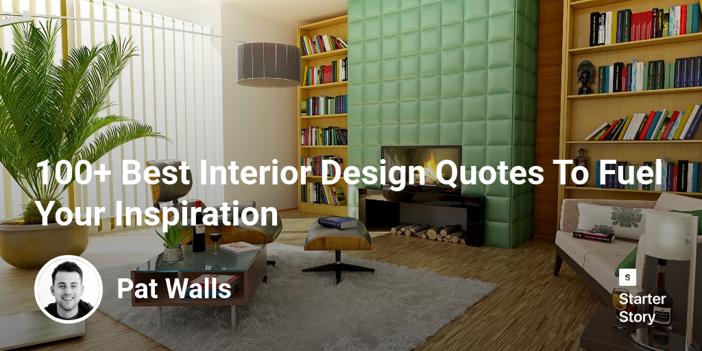 100+ Best Interior Design Quotes To Fuel Your Inspiration Starter