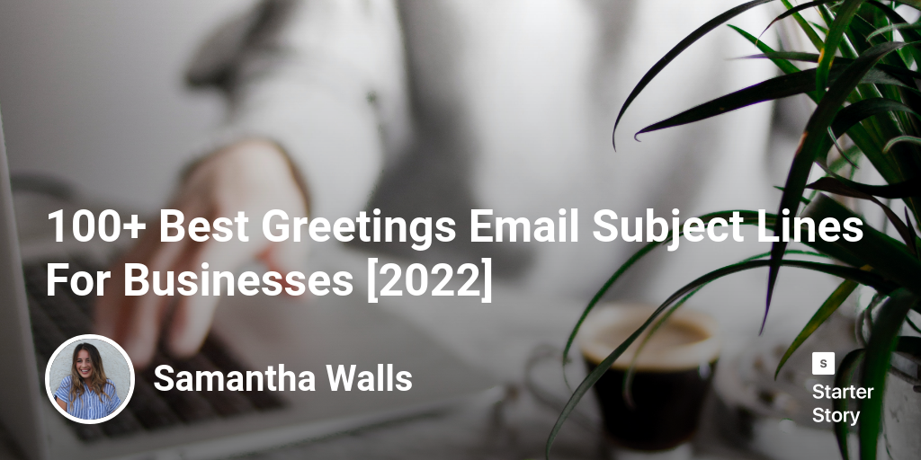 100+ Best Greetings Email Subject Lines For Businesses [2024]