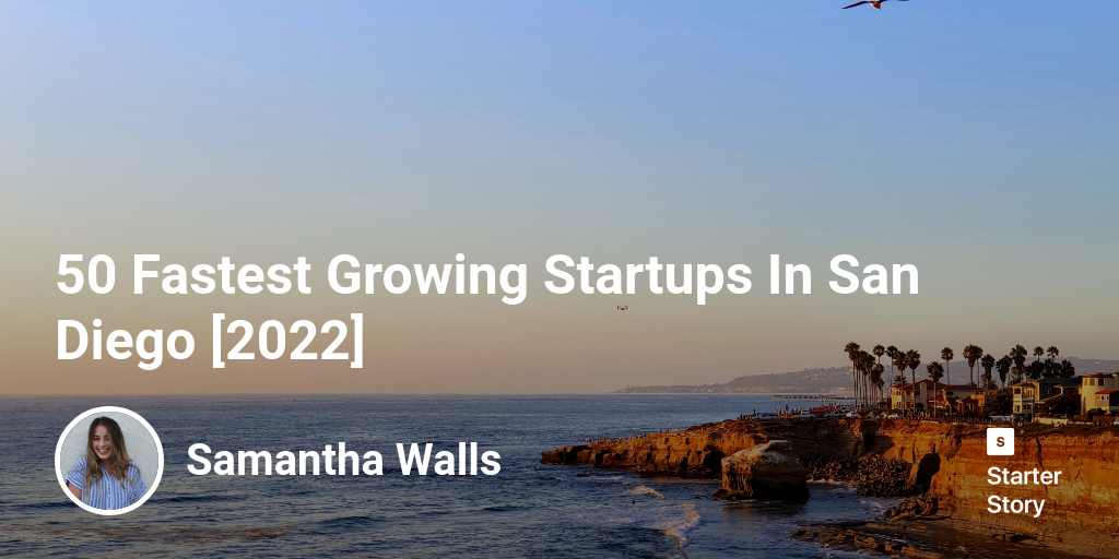 50 Fastest Growing Startups In San Diego [2024] Starter Story