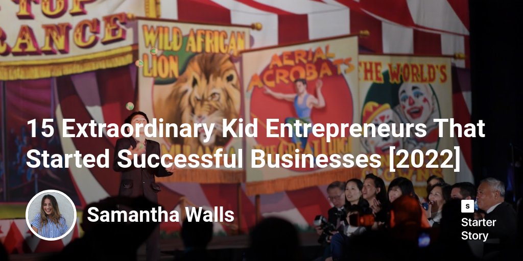 15 Extraordinary Kid Entrepreneurs That Started Successful Businesses [2024]