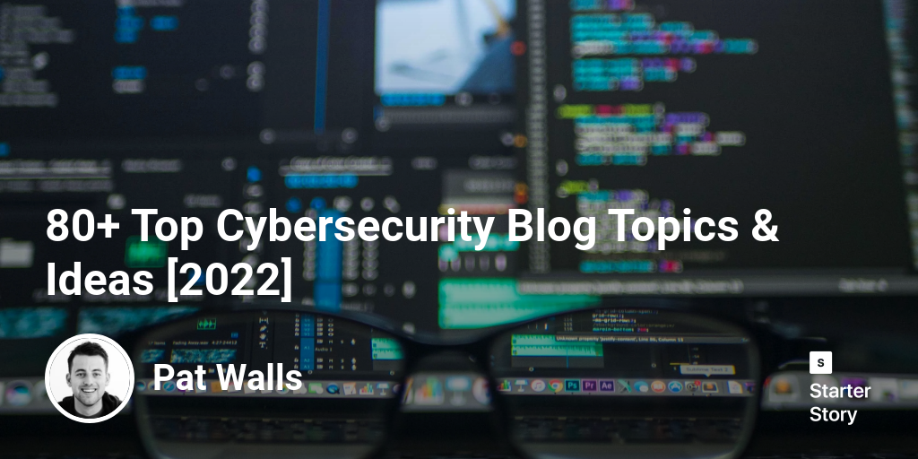 80+ Top Cybersecurity Blog Topics & Ideas [2024]