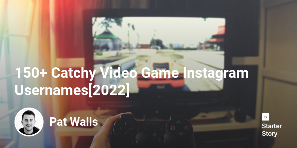 150+ Catchy Video Game Instagram Usernames[2024] Starter Story