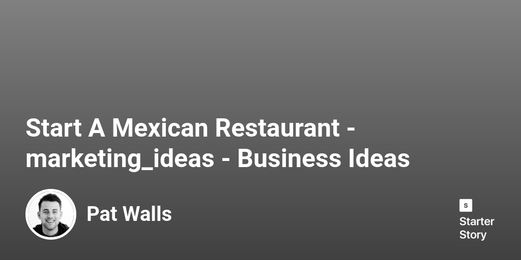 54 Marketing Ideas For A Mexican Restaurant (2024) - Starter Story