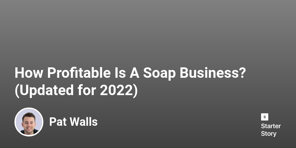 How Profitable Is A Soap Business? (Updated for 2024)