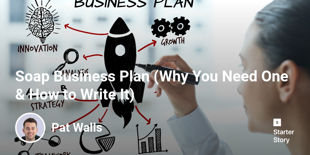 Soap Business Plan (Why You Need One & How to Write It)