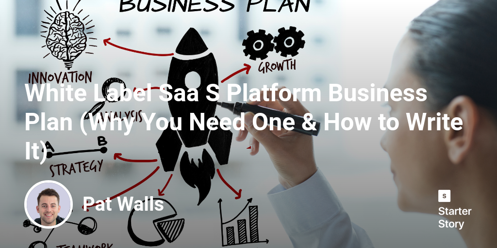 White Label Saa S Platform Business Plan (Why You Need One & How to Write It)
